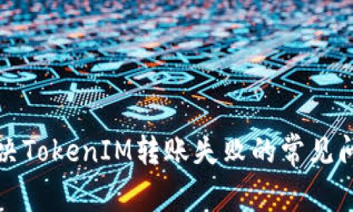 解决TokenIM转账失败的常见问题