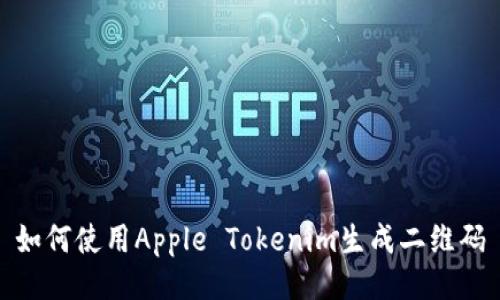 如何使用Apple Tokenim生成二维码