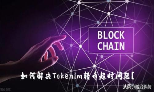 如何解决Tokenim转币超时问题？