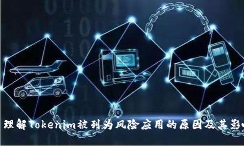 : 理解Tokenim被列为风险应用的原因及其影响