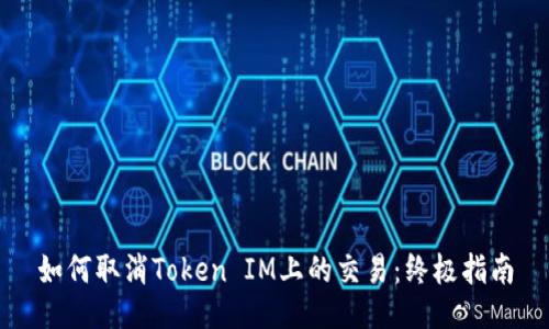如何取消Token IM上的交易：终极指南