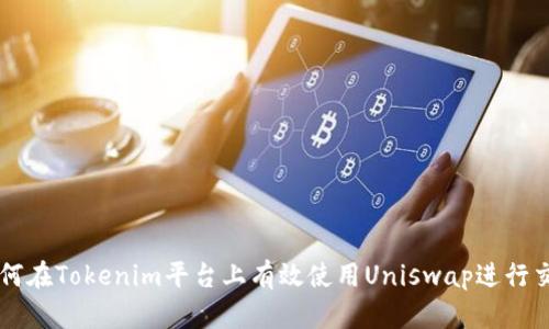 如何在Tokenim平台上有效使用Uniswap进行交易