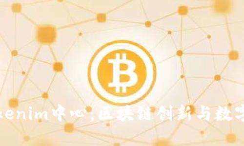 全面解析Tokenim中心：区块链创新与数字经济的未来