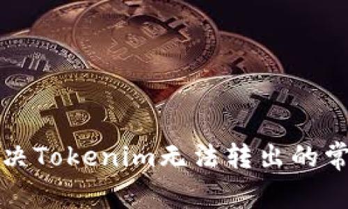 如何解决Tokenim无法转出的常见问题