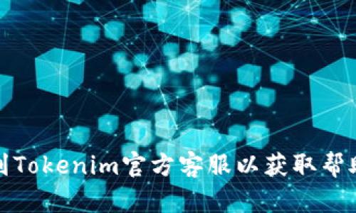 如何找到Tokenim官方客服以获取帮助与支持