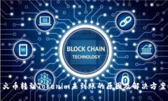 火币转到Tokenim未到账的原因及解决方案