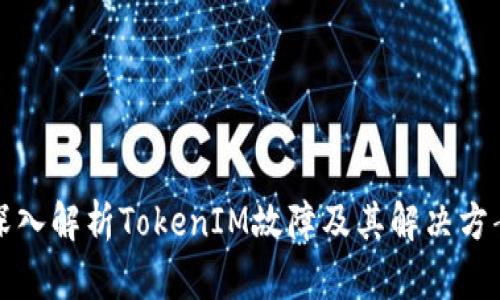 深入解析TokenIM故障及其解决方案