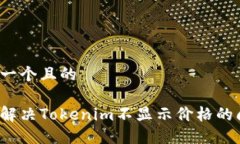思考一个且的如何解决Tokenim不显示价格的问题？