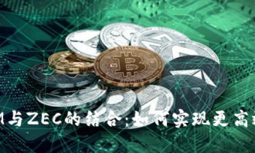 深入了解TokenIM与ZEC的结合：如何实现更高效的数字资产管理