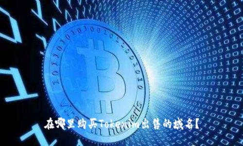 在哪里购买Tokenim出售的域名？