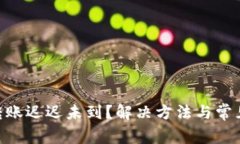Tokenim转账迟迟未到？解决方法与常见问题解析