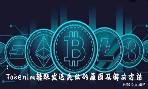 :
Tokenim转账发送失败的原因及解决方法
