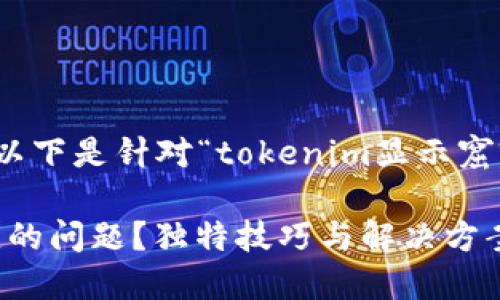 很高兴为您提供内容的建议。以下是针对“tokenim显示窟窿头”这一主题的和相关信息。

如何解决Tokenim显示窟窿头的问题？独特技巧与解决方案