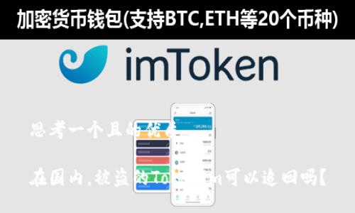 思考一个且的优质

在国内，被盗的Tokenim可以追回吗？