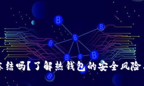 热钱包会冻结吗？了解热钱包的安全风险与管理策略