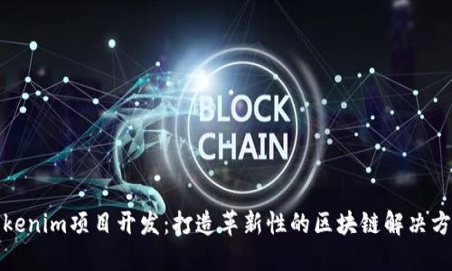 Tokenim项目开发：打造革新性的区块链解决方案