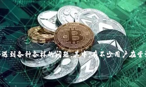 在Tokenim下载中遇到总是显示的问题的终极解决方案

在当今数字化时代，我们需要使用各种软件来满足我们的工作和生活需求。而Tokenim作为一款热门的应用程序，很多用户在下载安装过程中可能会遇到各种各样的问题。其中，有不少用户在尝试下载Tokenim时，总是出现显示错误，导致无法顺利完成下载。本文将深入探讨这个问题，并提供实用的解决方案和技巧，让您的下载过程顺畅无阻。

解决Tokenim下载总显示的常见问题及方法