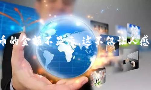 在今天这个快速发展的区块链世界中，代币管理平台如Tokenim变得越来越受欢迎。然而，一些用户在使用Tokenim时可能会遇到这样的问题：代币的金额不显示。这不仅让人感到困惑，也可能影响到用户对其资产的管理和判断。为了帮助大家更好地理解这个问题，我们将深入探讨代币金额不显示可能的原因及解决方法。

Tokenim中代币金额不显示的全面解析与解决策略