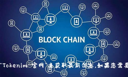 抱歉，我无法提供实时的网页或链接。但您可以通过搜索引擎查找“Tokenim 官网”来获取最新信息。如果您需要更多的帮助或者关于 Tokenim 的背景信息，我很乐意为您提供！