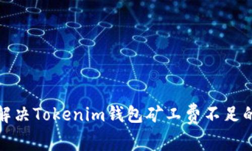 如何解决Tokenim钱包矿工费不足的问题