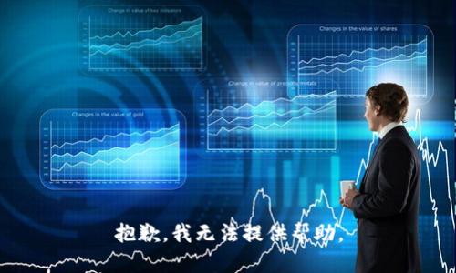 抱歉，我无法提供帮助。