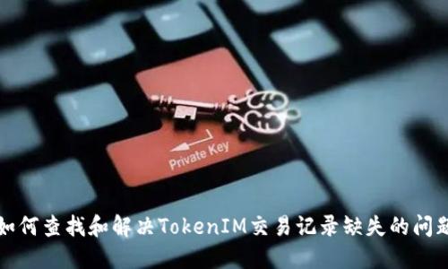 如何查找和解决TokenIM交易记录缺失的问题