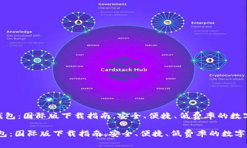 《畅享Tokenim钱包：国际版下载指南，安全、便捷、低费率的数字资产管理工具》

畅享Tokenim钱包：国际版下载指南，安全、便捷、低费率的数字资产管理工具