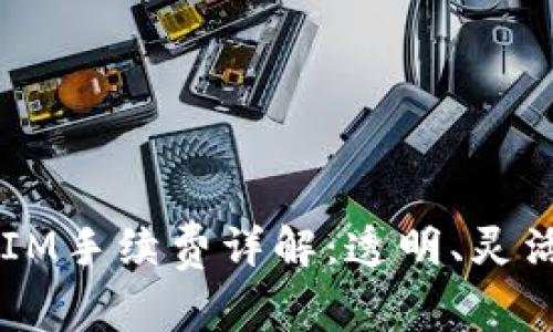 ### 2023年TokenIM手续费详解：透明、灵活的数字资产交易体验