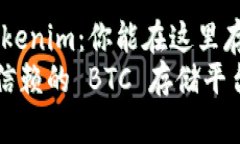 全面解读 Tokenim：你能在这里存储 BTC 吗？Tokeni