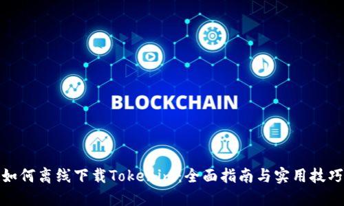 如何离线下载Tokenim：全面指南与实用技巧