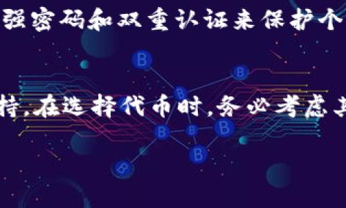 在讨论“tokenim能放什么币”这个问题之前，首先我们需要了解Tokenim是什么，以及它的功能和用途。Tokenim是一个区块链平台，它允许用户创建、管理和交换各种数字资产或代币。这些代币可以用来代表不同类型的资产，包括但不限于货币、股票、商品等。接下来，我们将深入探讨Tokenim可以支持的代币种类，以及在选择合适的代币时需要考虑的因素。

Tokenim的功能和特性
Tokenim作为一个去中心化的区块链平台，旨在提供安全、透明和高效的资产管理服务。它利用区块链技术的分布式账本特性，确保每笔交易都能被追溯且不可篡改。用户可以在平台上创建自己的代币，并为其设定特定的规则，例如交易费用、总供应量、持有人权益等。
另一个重要的特点是，Tokenim支持多种区块链协议，使用户能够灵活创建符合自身需求的代币。无论是用于融资的初始代币发行（ICO），还是稳定币、NFT（非同质化代币）等，Tokenim都提供了相应的工具和支持。

Tokenim能支持的币种
在Tokenim平台上，用户可以放置多种不同类型的代币。以下是一些常见的代币类型：

h41. 稳定币/h4
稳定币是与法定货币或其他资产挂钩的数字货币，其目的是减少价格波动。比如以美元为基础的USDT、USDC等，这些代币可以在Tokenim上创建，用于交易、支付等各种场景。

h42. 功能性代币/h4
功能性代币是用于特定平台或服务的代币，通常用于激励用户参与其中。比如，某个去中心化金融（DeFi）项目的代币，可以用于治理、手续费折扣等。这类代币在Tokenim上也很常见。

h43. 非同质化代币（NFT）/h4
NFT代表独特的数字资产，比如数字艺术、收藏品等。Tokenim支持用户创建NFT，使得用户可以在平台上交易、展示这些资产。

h44. 个人项目的代币/h4
如果你是一名开发者或创业者，Tokenim还允许你为自己的项目创建定制化的代币。这些代币可以用于筹集资金、激励社区参与等。

选择合适代币时的考虑因素
在决定使用哪种代币时，有几个因素需要考虑：

h41. 目标和用途/h4
首先要明确你创建代币的目的是什么。是为了筹集资金、进行交易、还是提供某种服务？不同的目标决定了代币的类型和属性。

h42. 社区支持/h4
任何代币的成功都与其社区发展息息相关。如果你的代币能得到足够的用户支持和参与，它的价值自然会提升。因此，要考虑如何吸引用户，建立健康的生态系统。

h43. 法规合规/h4
加密货币的法律环境各国各异。务必确保你的代币符合相关法律法规，避免未来的法律问题对项目发展造成影响。

h44. 技术支持/h4
考虑到安全性、可扩展性等技术要求，选择一个可靠的技术团队来支持代币的开发和维护是至关重要的。

常见问题解答

h4问题1：如何在Tokenim上创建代币？/h4
在Tokenim上创建代币的步骤非常简单。首先，你需要注册一个账户，并完成身份验证。接下来，平台会提供一个用户友好的界面，引导你输入代币的基本信息，例如名称、符号、总供应量及相关的规则。完成后，你可以发布代币，并在Tokenim的市场上进行交易。

h4问题2：Tokenim的安全性如何？/h4
Tokenim采用了最新的区块链技术，所有交易都经过加密处理，确保用户的资产安全。此外，平台还定期进行安全审计，及时修复可能的漏洞。同时，用户也被鼓励使用强密码和双重认证来保护个人账户。

总结
Tokenim为用户提供了一个灵活而强大的平台，支持多种代币的创建和管理。不论你是想发放稳定币、功能性代币，还是NFT，Tokenim都为你提供了完备的工具和支持。在选择代币时，务必考虑其目标、社区支持及合规性等因素，确保项目的发展与用户的需求相契合。若你对Tokenim感兴趣，不妨尝试在其平台上探索更多可能性，开启属于你的区块链之旅。

Tokenim支持的代币种类及其创建指南