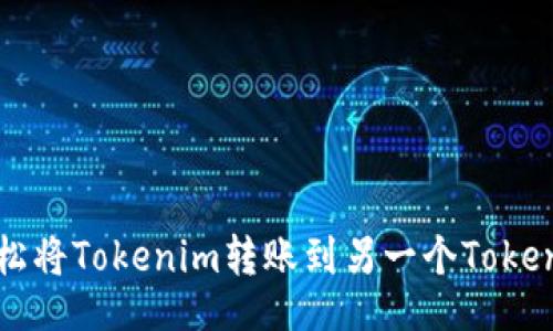 的:

如何轻松将Tokenim转账到另一个Tokenim账户