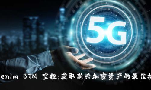 Tokenim BTM 空投：获取新兴加密资产的最佳机会