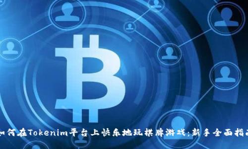 如何在Tokenim平台上快乐地玩棋牌游戏：新手全面指南