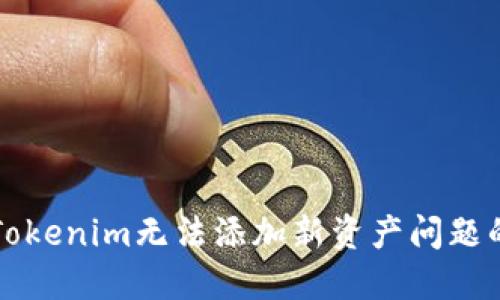 轻松解决Tokenim无法添加新资产问题的终极指南