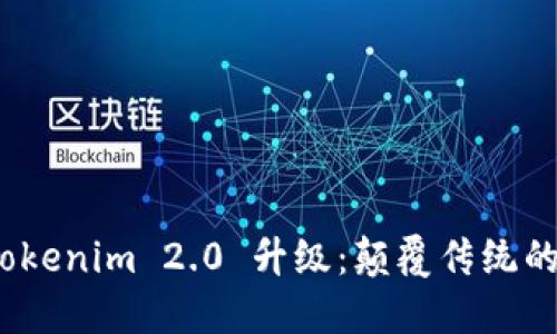 全面解读 Tokenim 2.0 升级：颠覆传统的创新与机遇
