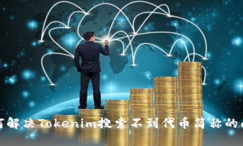 如何解决Tokenim搜索不到代币简称的问题