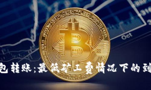 Tokenim钱包转账：最低矿工费情况下的到账时间分析