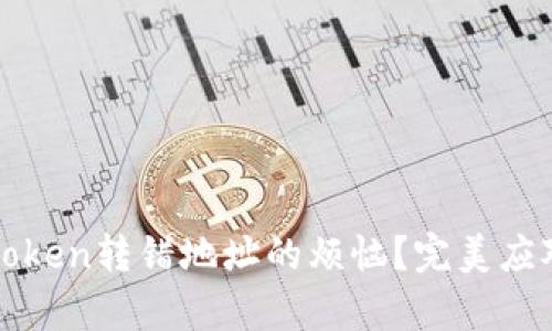 如何解决Token转错地址的烦恼？完美应对方案解析