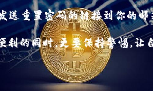 退出登录Tokenim钱包的操作指南 

在当今的数字化时代，安全性变得尤为重要，尤其是在使用各种数字钱包的时候。Tokenim钱包作为一种主流的数字资产管理工具，能够让用户方便快捷地管理他们的加密货币。然而，确保在不使用时退出登录同样重要，以保护账户的安全。下面，本文将为你详细介绍如何退出登录Tokenim钱包的步骤，以及一些相关的安全建议和常见问题。

步骤一：打开Tokenim钱包应用

首先，你需要确保你的设备上已经安装了Tokenim钱包。这款应用可以在各种平台上下载，包括安卓和iOS。在应用商店找到Tokenim钱包并进行安装后，打开应用程序，输入你的登录凭证，进入个人账户。确保你在安全的网络环境下使用，以避免网络攻击带来的风险。

步骤二：访问账户设置

一旦成功登录，你会看到你的主界面，通常上面会显示你的账户余额和最近的交易记录。在应用的右上角或者左侧菜单中寻找“设置”或“账户”选项。这一部分显示了一些关于账户的基本信息，比如个人资料、安全设置等。在这里，你可以对自己的账户进行必要的调整。

步骤三：选择退出或注销选项

在账户设置中，向下滚动找到“退出登录”或“注销”选项。不同版本的Tokenim钱包可能关键词有所不同，但基本上都会有这项功能。如果找不到，不妨检查一下“安全”或“隐私”选项，通常这些功能都会一并包含在内。

步骤四：确认退出操作

点击“退出登录”后，系统可能会弹出确认框，询问你是否确定要退出登录。确保在确认前检查账户是否已完成必要的交易，且没有进行中的操作，确保无误后点击“确定”或“确认”。

步骤五：清理缓存与记录

退出登录后，为了提高安全性，你可以清理应用的缓存和历史记录。在手机的设置中找到“应用管理”，选择Tokenim钱包应用，随后找到“清除数据”或“清除缓存”选项。这有助于避免其他人访问到你的账户信息，尤其是在公共设备上使用时。

额外安全建议

退出Tokenim钱包后，还应考虑进行其他安全措施，例如启用二步验证，将账户安全保护提升一个档次。定期更改你的密码，以及避免将登录信息分享给他人，都是保护你钱包的重要做法。确保在使用数字钱包时，你的设备是最新和安全的，这样可以有效降低数据被盗用的风险。

常见问题解答

问题一：为什么需要定期退出Tokenim钱包？

在使用Tokenim钱包管理数字资产时，不定期退出你的账户可能会导致安全隐患。尤其是在公共场所或共享设备上操作时，别人可能会轻易访问你的钱包信息，进而危及你的资产安全。定期退出可以有效降低被攻击或盗用的风险，确保你的投资安全可靠。此外，一些网络黑客可能通过钓鱼网站或不安全的网络攻击获取你的账户信息，退出操作为你的账户安全再设一道防线。

问题二：如果我忘记了Tokenim账户的密码该怎么办？

如果你忘记了Tokenim钱包的登录密码，不要惊慌，Tokenim通常会提供找回密码的选项。在登录页面上，寻找“忘记密码”链接，按提示进行操作。系统通常会要求你提供注册时使用的邮箱地址，并发送重置密码的链接到你的邮箱。请确保你的邮箱没有被他人盗用，及时更改密码以确保安全。一旦成功重置密码，你将能够重新登录你的Tokenim钱包并进行管理。在找回过程中，要注意防范网络钓鱼邮件，确保链接的安全性。

总之，退出Tokenim钱包的过程并不复杂，只需遵循几个简单的步骤即可。维护数字资产的安全是每一个用户的责任，通过安全的操作习惯，你可以更好地保护自己的投资。在享受数字货币带来的便利的同时，更要保持警惕，让自己的资产始终处于安全状态。希望这篇操作指南能够帮助你更顺利地使用Tokenim钱包，并保护好你的数字资产。

如何安全退出Tokenim钱包：详细步骤与常见问题解答