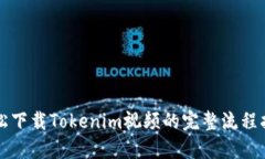 轻松下载Tokenim视频的完整流程指南