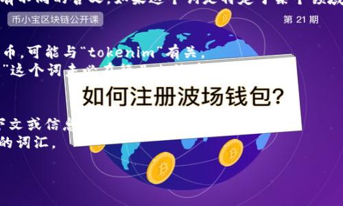 “Tokenim” 并不是一个广泛使用的词语，可能在不同的上下文中有不同的含义。如果这个词是特定于某个领域或某种语言，则需要更多的背景信息才能提供准确的翻译或定义。

1. **可能的解释**：
   - 在区块链和加密货币的领域，“token”通常指区块链上的代币，可能与“tokenim”有关。
   - 在计算机科学中，可能和令牌相关的概念有关，但“tokenim”这个词未必在行业内被普遍使用。

2. **建议**：
   - 如果你是在某个特定的语境中看到这个词，能提供更多上下文或信息吗？
   - 或者，如果这是一个拼写错误，可以尝试纠正并给出更精确的词汇。

如果你能分享更多信息，我将乐于提供更具体的答案！
