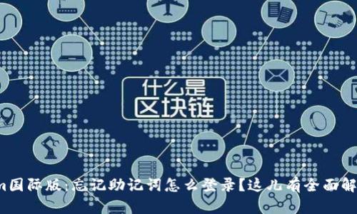 Tokenim国际版：忘记助记词怎么登录？这儿有全面解决方案！