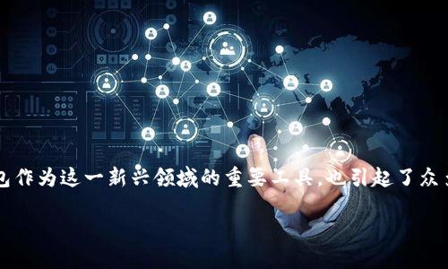 在这个数字化快速发展的时代，越来越多的人开始关注数字货币和区块链技术。其中，数字钱包作为这一新兴领域的重要工具，也引起了众多用户的关注和讨论。在众多数字钱包中，有一个名字逐渐浮现在我们眼前——Tokenim钱包。

Tokenim钱包：安全、便捷的数字资产管理工具