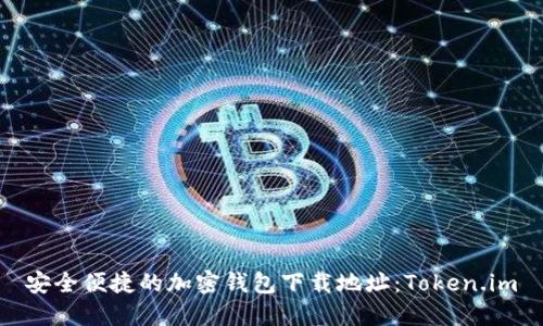 安全便捷的加密钱包下载地址：Token.im