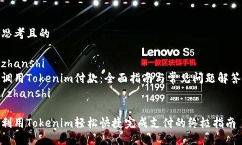 思考且的

zhanshi
调用Tokenim付款：全面指南与常见问题解答
/zhanshi

利用Tokenim轻松快捷完成支付的终极指南