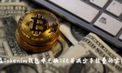如何在Tokenim钱包中兑换TRE并减少手续费的实用指