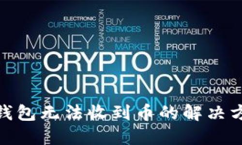 TokenIm钱包无法收到币的解决方案与建议