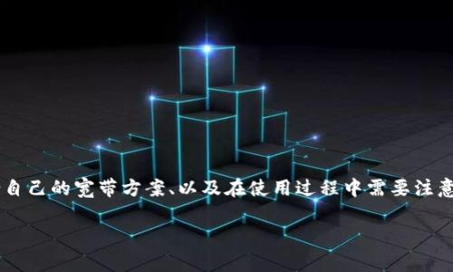 要获得Tokenim的宽带服务，我们可以从几个方面来探讨这个问题，涵盖宽带的申请流程、怎样选择适合自己的宽带方案、以及在使用过程中需要注意的事项。下面，我们将详细介绍这些内容，力求让每一个步骤简单易懂，帮助你顺利获得Tokenim的宽带。

轻松获得Tokenim宽带的全攻略