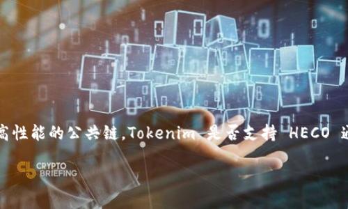 截至我最后更新的信息，Tokenim 是一个与多条区块链兼容的数字资产转移和管理平台，而 HECO（Huobi Eco-Chain）是一个高性能的公共链。Tokenim 是否支持 HECO 通道，可能会随着时间的推移而变化，因此最好直接查阅 Tokenim 或 HECO 的官方网站、社交媒体或相关公告以获取最新信息。

如果您有相关的具体问题或需要更多的信息，我可以帮助您解答！